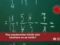 Payı paydasından küçük olan kesirlere ne ad verilir?