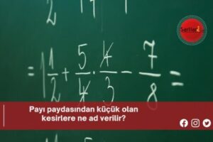 Payı paydasından küçük olan kesirlere ne ad verilir?