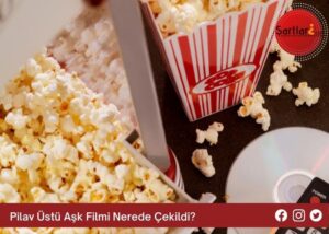 Pilav Üstü Aşk Filmi Nerede Çekildi