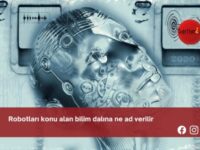 Robotları konu alan bilim dalına ne ad verilir