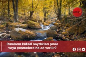 Rumların kutsal saydıkları pınar veya çeşmelere ne ad verilir?