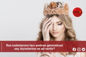 Rus kadınlarının tacı andıran geleneksel saç biçimlerine ne ad verilir?