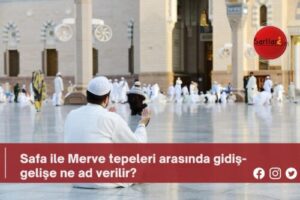 Safa ile Merve tepeleri arasında gidiş-gelişe ne ad verilir?