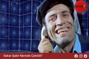 Sakar Şakir Nerede Çekildi