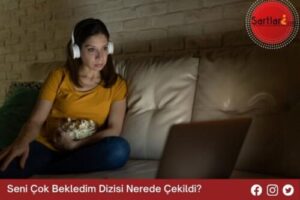 Seni Çok Bekledim Dizisi Nerede Çekildi