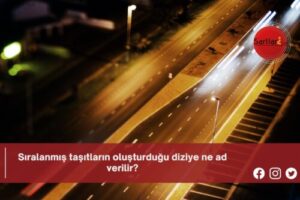 Sıralanmış taşıtların oluşturduğu diziye ne ad verilir?