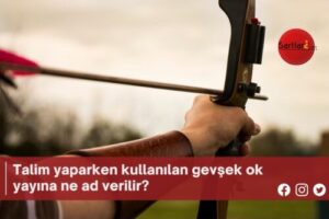 Talim yaparken kullanılan gevşek ok yayına ne ad verilir?