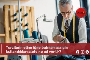 Terzilerin eline iğne batmaması için kullandıkları alete ne ad verilir?