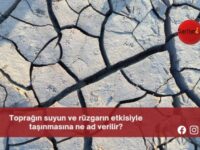 Toprağın suyun ve rüzgarın etkisiyle taşınmasına ne ad verilir?