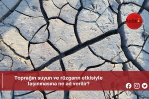 Toprağın suyun ve rüzgarın etkisiyle taşınmasına ne ad verilir?