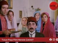 Tosun Paşa Filmi Nerede Çekildi