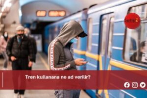 Tren kullanana ne ad verilir?