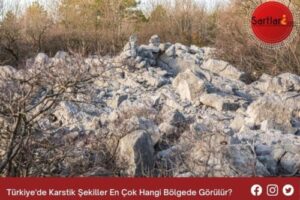 Türkiye’de Karstik Şekiller En Çok Hangi Bölgede Görülür