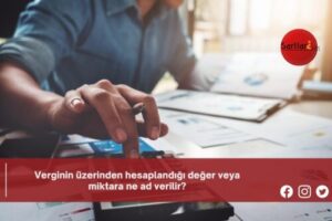 Verginin üzerinden hesaplandığı değer veya miktara ne ad verilir?