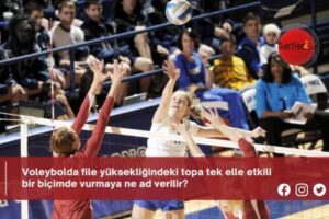 Voleybolda file yüksekliğindeki topa tek elle etkili bir biçimde vurmaya ne ad verilir?