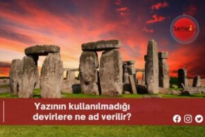 Yazının kullanılmadığı devirlere ne ad verilir?