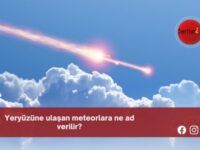Yeryüzüne ulaşan meteorlara ne ad verilir?