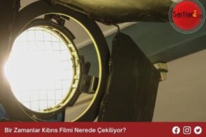 Bir Zamanlar Kıbrıs Filmi Nerede Çekiliyor