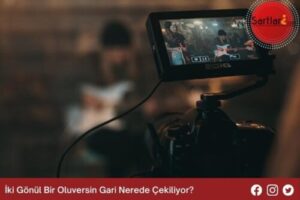 İki Gönül Bir Oluversin Gari Nerede Çekiliyor