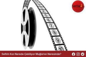 Sefirin Kızı Nerede Çekiliyor Muğla’nın Neresinde